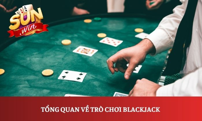 Tổng quan về trò chơi Blackjack 