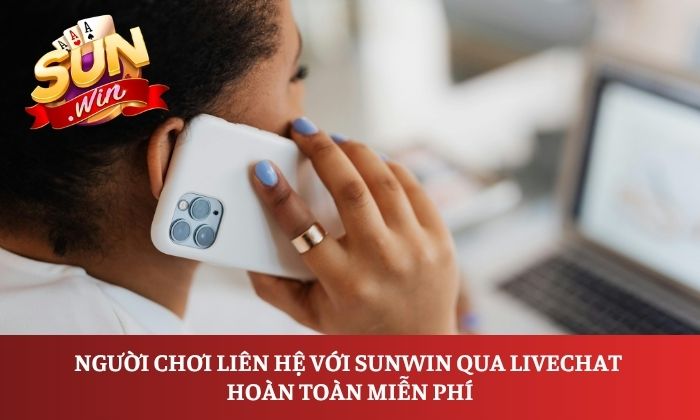 Người chơi liên hệ với Sunwin qua livechat hoàn toàn miễn phí