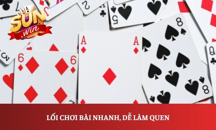 Lối chơi bài nhanh, dễ làm quen