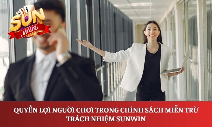 Quyền lợi người chơi trong chính sách miễn trừ trách nhiệm Sunwin