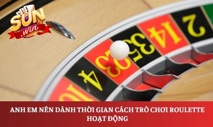 Anh em nên dành thời gian cách trò chơi Roulette hoạt động