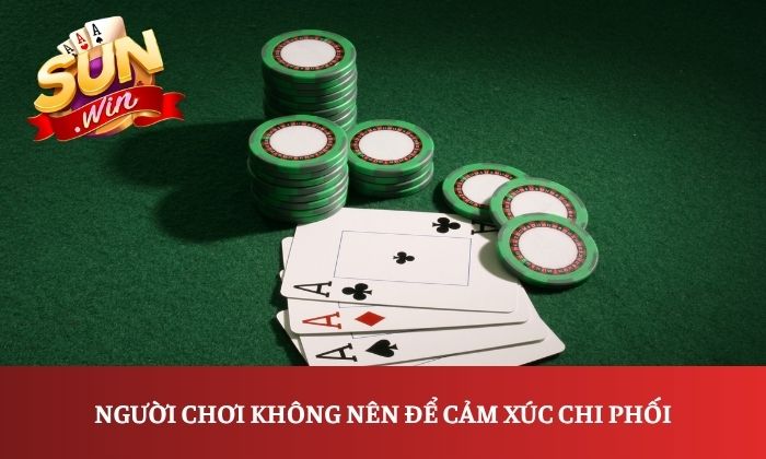 Người chơi không nên để cảm xúc chi phối